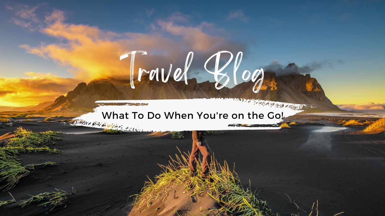 What to do when you’re on the go